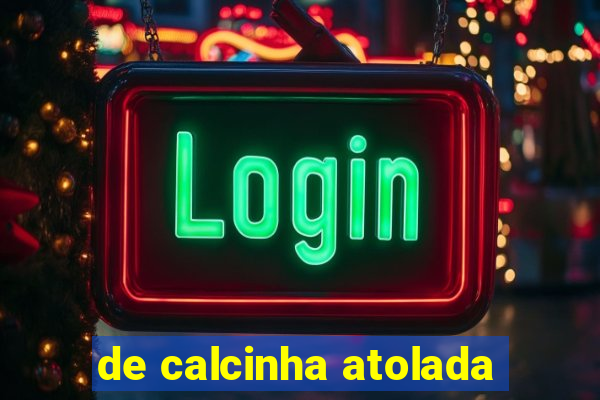 de calcinha atolada